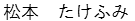 まつもと　たけふみ